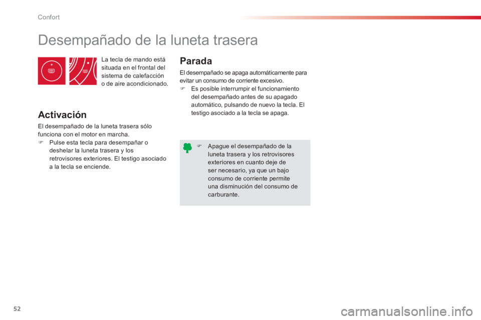 CITROEN C3 PICASSO 2014  Manuales de Empleo (in Spanish) Confort
52
  La tecla de mando está 
situada en el frontal del 
sistema de calefacción 
o de aire acondicionado. 
   
 
 
 
 
 
 
 
Desempañado de la luneta trasera 
Activación 
 
El desempañado 