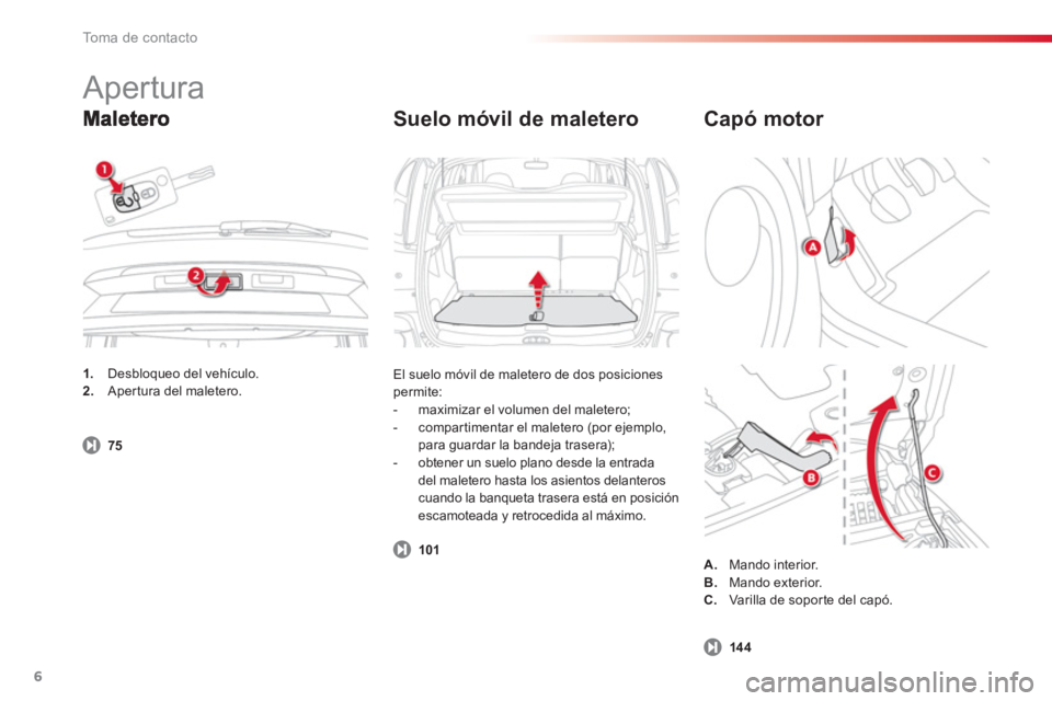 CITROEN C3 PICASSO 2014 Manuales de Empleo (in Spanish) To m a d e c o n t a c t o
6
Suelo móvil de maletero
El suelo móvil de maletero de dos posiciones
permite:
- maximizar el volumen del maletero;
- compartimentar el maleter CITROEN C3 PICASSO 2014 Manuales de Empleo (in Spanish) To m a d e c o n t a c t o
6
Suelo móvil de maletero
El suelo móvil de maletero de dos posiciones
permite:
- maximizar el volumen del maletero;
- compartimentar el maleter