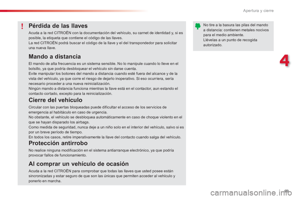 CITROEN C3 PICASSO 2014  Manuales de Empleo (in Spanish) 4
Apertura y cierre
69
   
Mando a distancia 
 
El mando de alta frecuencia es un sistema sensible. No lo manipule cuando lo lleve en el bolsillo, ya que podría desbloquear el vehículo sin darse cue