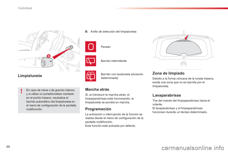 CITROEN C3 PICASSO 2014  Manuales de Empleo (in Spanish) Visibilidad
88
Lavaparabrisas
  Tire del mando del limpiaparabrisas hacia el
volante.El lavaparabrisas y el limpiaparabrisas 
funcionan durante un tiempo determinado.  
  B
.    Anillo de selección d