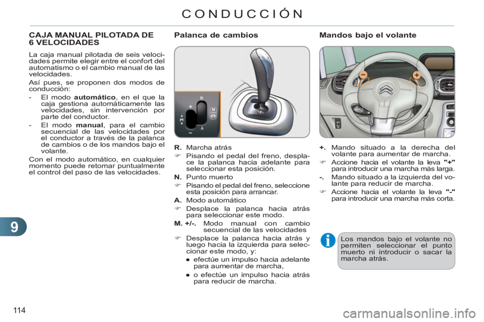 CITROEN C3 PICASSO 2012  Manuales de Empleo (in Spanish) 9
11 4
CONDUCCIÓN
CAJA MANUAL PILOTADA DE
6 VELOCIDADES 
   
La caja manual pilotada de seis veloci-
dades permite elegir entre el confort del 
automatismo o el cambio manual de las 
velocidades. 
  