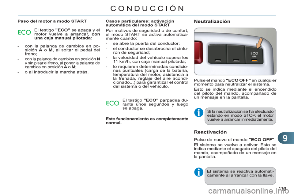 CITROEN C3 PICASSO 2012  Manuales de Empleo (in Spanish) 9
CONDUCCIÓN
   
Paso del motor a modo START 
  El testigo  "ECO" 
 se apaga y el 
motor vuelve a arrancar,  con 
una caja manual pilotada 
: 
   
 
-   con la palanca de cambios en po-
sición  A 
 