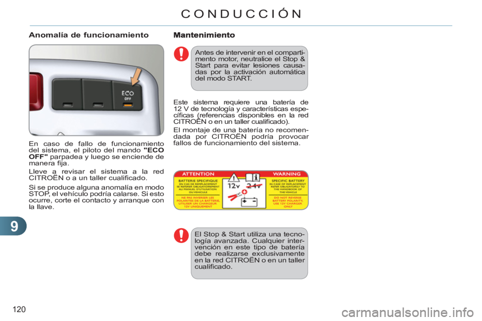 CITROEN C3 PICASSO 2012  Manuales de Empleo (in Spanish) 9
120
CONDUCCIÓN
   
Anomalía de funcionamiento
 
En caso de fallo de funcionamiento 
del sistema, el piloto del mando  "ECO 
OFF" 
 parpadea y luego se enciende de 
manera ﬁ ja. 
  Lleve a revisa