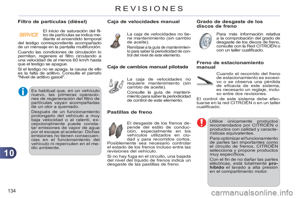CITROEN C3 PICASSO 2012  Manuales de Empleo (in Spanish) 10
134
REVISIONES
   
 
 
 
 
 
 
 
 
 
 
 
 
 
 
 
Utilice únicamente productos 
recomendados por CITROËN o 
productos con calidad y caracte-
rísticas equivalentes. 
  Para optimizar el funcionami
