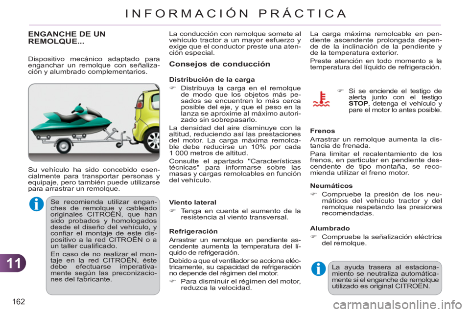 CITROEN C3 PICASSO 2012  Manuales de Empleo (in Spanish) 11
162
INFORMACIÓN PRÁCTICA
ENGANCHE DE UNREMOLQUE... 
  Su vehículo ha sido concebido esen-
cialmente para transportar personas y 
equipaje, pero también puede utilizarse 
para arrastrar un remol