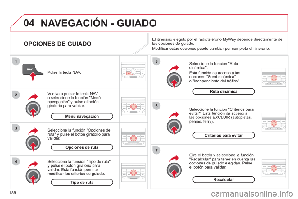 CITROEN C3 PICASSO 2012  Manuales de Empleo (in Spanish) 186
04
4
3
2
1
7
6
5
NAVEGACIÓN - GUIADO
   
OPCIONES DE GUIADO 
 
 Seleccione la función "Ruta dinámica". 
  E
sta función da acceso a las 
opciones "Semi-dinámica"o "Independiente del tráﬁ c