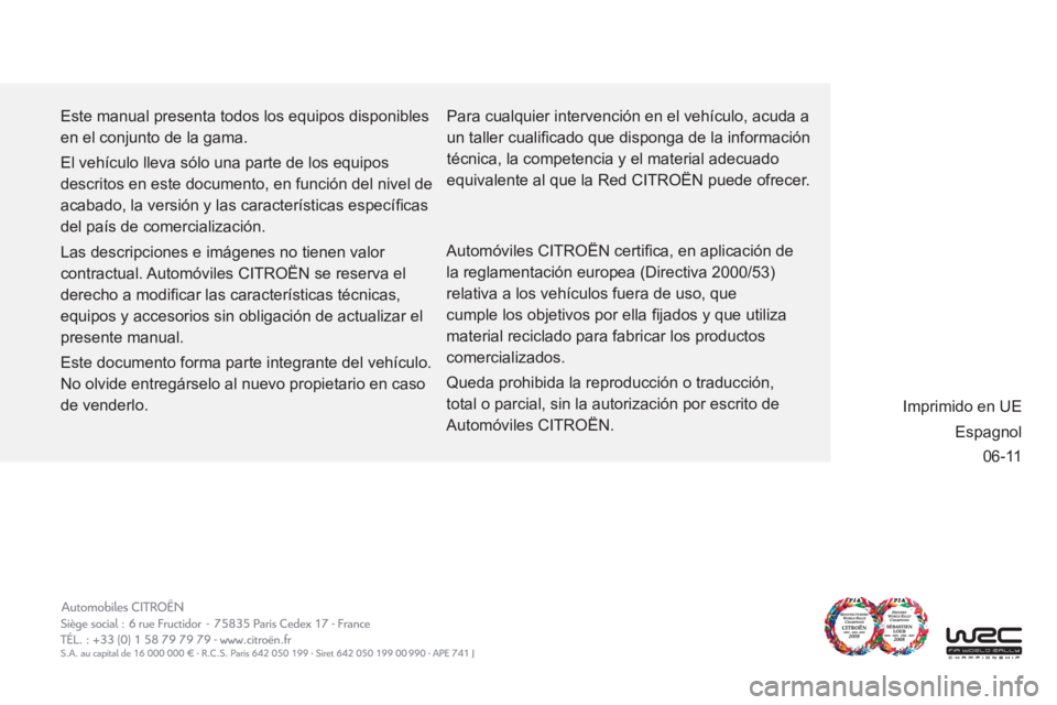 CITROEN C3 PICASSO 2012  Manuales de Empleo (in Spanish) 06-11
  Este manual presenta todos los equipos disponibles 
en el conjunto de la gama. 
  El vehículo lleva sólo una parte de los equipos 
descritos en este documento, en función del nivel de 
acab
