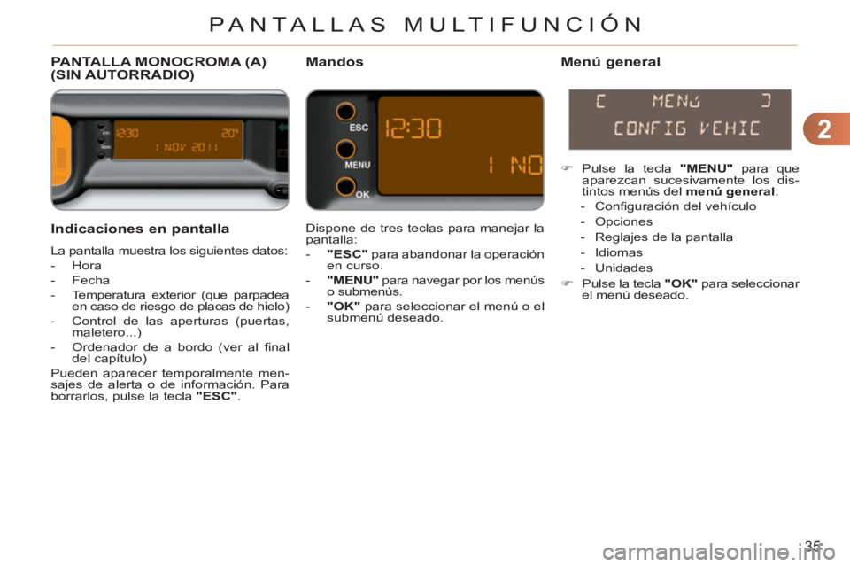 CITROEN C3 PICASSO 2012 Manuales de Empleo (in Spanish) 2
35
PANTALLAS MULTIFUNCIÓN
Indicaciones en pantalla
La pantalla muestra los siguientes datos:
- Hora
- Fecha
- Temperatura exterior (que parpadea
en caso de riesgo de pla CITROEN C3 PICASSO 2012 Manuales de Empleo (in Spanish) 2
35
PANTALLAS MULTIFUNCIÓN
Indicaciones en pantalla
La pantalla muestra los siguientes datos:
- Hora
- Fecha
- Temperatura exterior (que parpadea
en caso de riesgo de pla