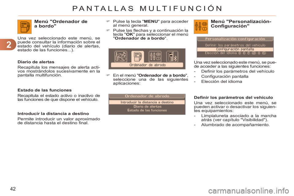 CITROEN C3 PICASSO 2012  Manuales de Empleo (in Spanish) 2
42
PANTALLAS MULTIFUNCIÓN
Menú "Ordenador de a bordo"
   
Diario de alertas 
  Recapitula los mensajes de alerta acti-
vos mostrándolos sucesivamente en la 
pantalla multifunción.     Una vez se