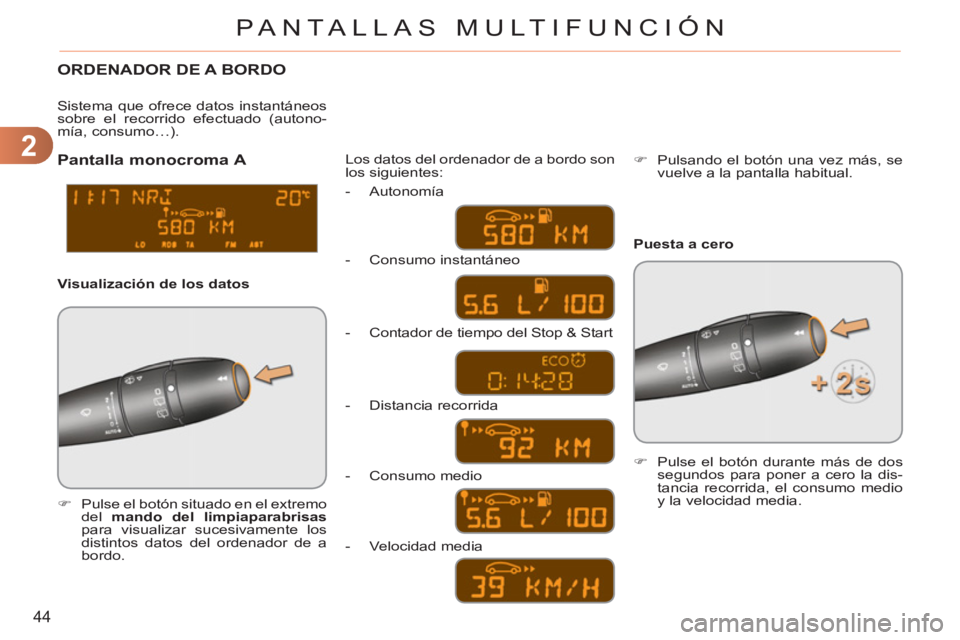 CITROEN C3 PICASSO 2012  Manuales de Empleo (in Spanish) 2
44
PANTALLAS MULTIFUNCIÓN
  ORDENADOR DE A BORDO
 
 
 
�) 
  Pulse el botón situado en el extremo 
del  mando del limpiaparabrisas 
 
para visualizar sucesivamente los 
distintos datos del ordenad