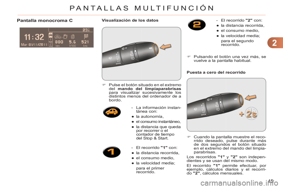 CITROEN C3 PICASSO 2012  Manuales de Empleo (in Spanish) 2
45
PANTALLAS MULTIFUNCIÓN
   
 
-   La información instan-
tánea con: 
   
 
● 
 la autonomía, 
   
● 
 
el consumo instantáneo, 
 
 
● 
  la distancia que queda 
por recorrer o el 
conta