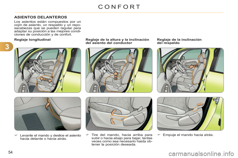 CITROEN C3 PICASSO 2012  Manuales de Empleo (in Spanish) 3
54
CONFORT
ASIENTOS DELANTEROS 
  Los asientos están compuestos por un 
cojín de asiento, un respaldo y un repo-
sacabezas que se pueden regular para 
adaptar su posición a las mejores condi-
cio
