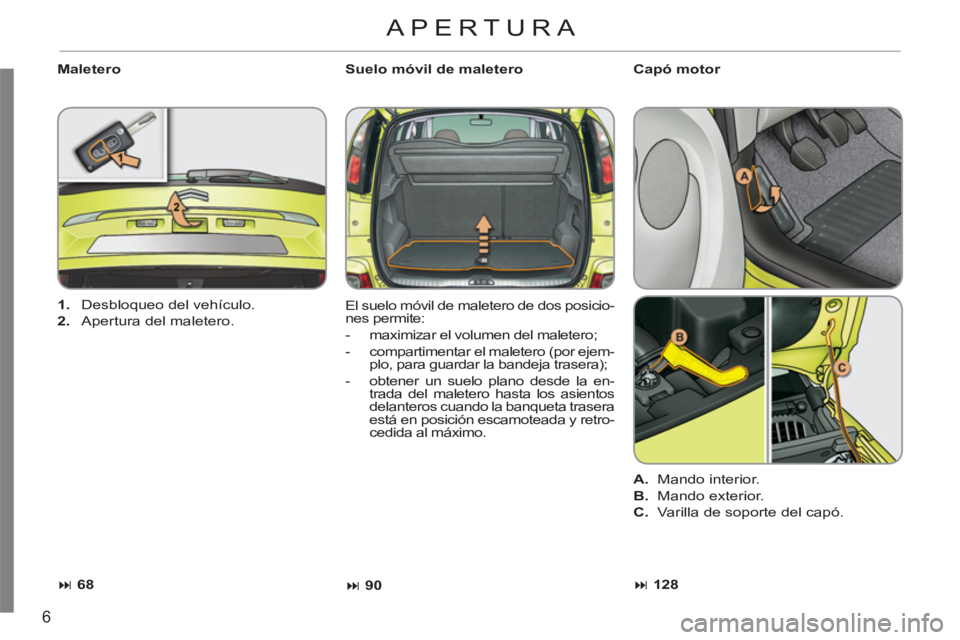 CITROEN C3 PICASSO 2012  Manuales de Empleo (in Spanish) 6
   Maletero  
 
Suelo móvil de maletero 
  El suelo móvil de maletero de dos posicio-
nes permite: 
   
 
-   maximizar el volumen del maletero; 
   
-   compartimentar el maletero (por ejem-
plo,