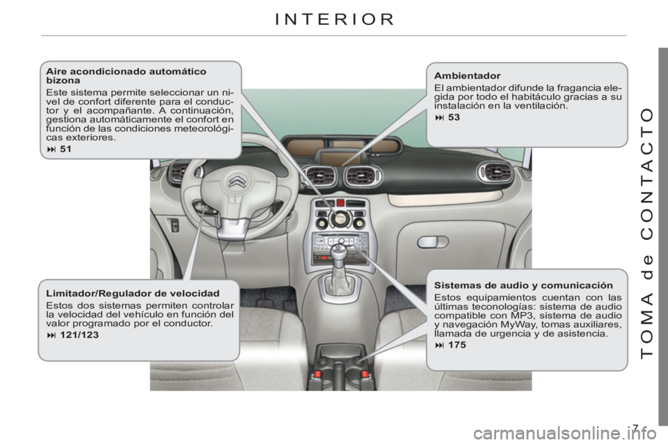 CITROEN C3 PICASSO 2012  Manuales de Empleo (in Spanish) 7
T
O
MA de 
CO
NTA
C
T
O
   
Aire acondicionado automático 
bizona 
  Este sistema permite seleccionar un ni-
vel de confort diferente para el conduc-
tor y el acompañante. A continuación, 
gestio