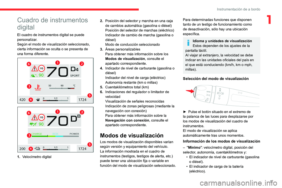 CITROEN C4 2021  Manuales de Empleo (in Spanish) 9
Instrumentación de a bordo
1Cuadro de instrumentos 
digital
El cuadro de instrumentos digital se puede 
personalizar.
Según el modo de visualización seleccionado, 
cierta información se oculta o
