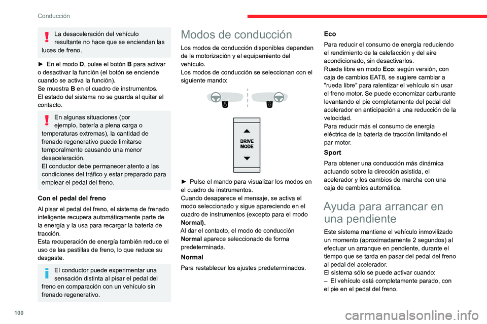 CITROEN C4 2021 Manuales de Empleo (in Spanish) 100
Conducción
– Se reúnen determinadas condiciones de
pendiente.
– La puerta del conductor está cerrada.
No salga del vehÃculo mientras este se
encuentre inmovilizado temporalmente
median CITROEN C4 2021 Manuales de Empleo (in Spanish) 100
Conducción
– Se reúnen determinadas condiciones de
pendiente.
– La puerta del conductor está cerrada.
No salga del vehÃculo mientras este se
encuentre inmovilizado temporalmente
median