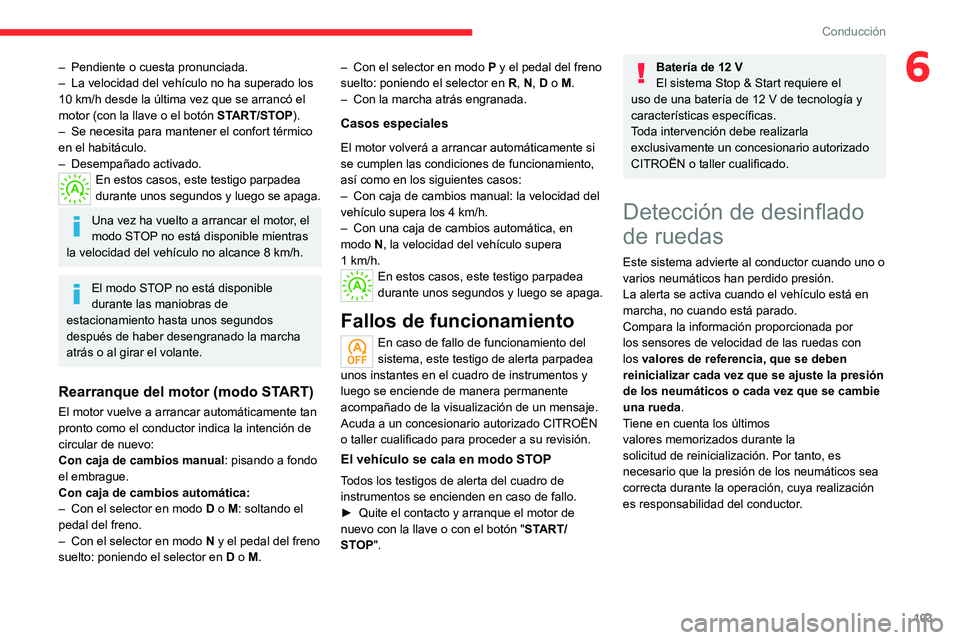 CITROEN C4 2021 Manuales de Empleo (in Spanish) 103
Conducción
6– Pendiente o cuesta pronunciada.
– La velocidad del vehÃculo no ha superado los
10
km/h desde la última vez que se arrancó el
motor (con la llave o el botón START/STOP) CITROEN C4 2021 Manuales de Empleo (in Spanish) 103
Conducción
6– Pendiente o cuesta pronunciada.
– La velocidad del vehÃculo no ha superado los
10
km/h desde la última vez que se arrancó el
motor (con la llave o el botón START/STOP)