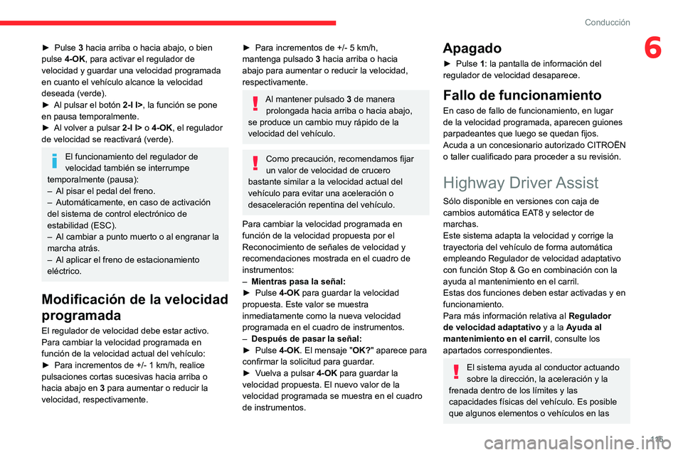 CITROEN C4 2021 Manuales de Empleo (in Spanish) 11 5
Conducción
6► Pulse 3 hacia arriba o hacia abajo, o bien
pulse 4-OK, para activar el regulador de
velocidad y guardar una velocidad programada
en cuanto el vehículo alcance la velocidad
d CITROEN C4 2021 Manuales de Empleo (in Spanish) 11 5
Conducción
6► Pulse 3 hacia arriba o hacia abajo, o bien
pulse 4-OK, para activar el regulador de
velocidad y guardar una velocidad programada
en cuanto el vehículo alcance la velocidad
d