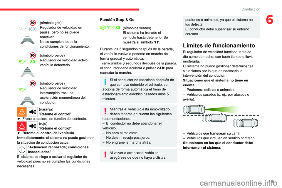 CITROEN C4 2021 Manuales de Empleo (in Spanish) 11 9
Conducción
6(símbolo gris)
Regulador de velocidad en
pausa, pero no se puede
reactivar.
No se cumplen todas la
condiciones de funcionamiento.
(símbolo verde)
Regulador de velocidad activo; CITROEN C4 2021 Manuales de Empleo (in Spanish) 11 9
Conducción
6(símbolo gris)
Regulador de velocidad en
pausa, pero no se puede
reactivar.
No se cumplen todas la
condiciones de funcionamiento.
(símbolo verde)
Regulador de velocidad activo;