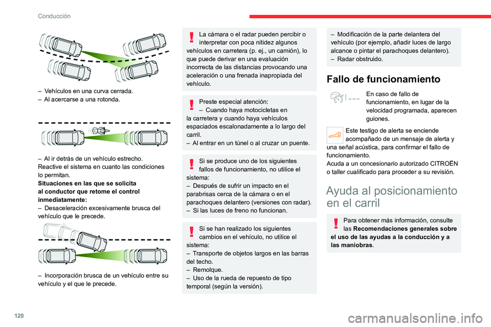 CITROEN C4 2021 Manuales de Empleo (in Spanish) 120
Conducción
El sistema identifica los límites del carril y corrige
la trayectoria del vehículo dentro del carril para
mantenerlo en la posición lateral elegida por el
conductor.
Para ello, CITROEN C4 2021 Manuales de Empleo (in Spanish) 120
Conducción
El sistema identifica los límites del carril y corrige
la trayectoria del vehículo dentro del carril para
mantenerlo en la posición lateral elegida por el
conductor.
Para ello,