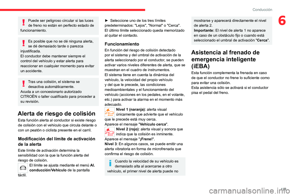 CITROEN C4 2021 Manuales de Empleo (in Spanish) 131
Conducción
6Puede ser peligroso circular si las luces
de freno no están en perfecto estado de
funcionamiento.
Es posible que no se dé ninguna alerta,
se dé demasiado tarde o parezca
injust CITROEN C4 2021 Manuales de Empleo (in Spanish) 131
Conducción
6Puede ser peligroso circular si las luces
de freno no están en perfecto estado de
funcionamiento.
Es posible que no se dé ninguna alerta,
se dé demasiado tarde o parezca
injust