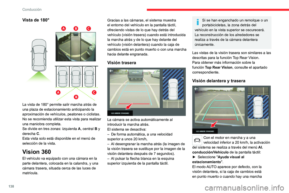 CITROEN C4 2021 Manuales de Empleo (in Spanish) 138
Conducción
adelante introducida, o con la visión trasera, si la
marcha atrás está engranada
El sistema se desactiva:
– Automáticamente por encima de
aproximadamente 30 km/h (la imagen
de CITROEN C4 2021 Manuales de Empleo (in Spanish) 138
Conducción
adelante introducida, o con la visión trasera, si la
marcha atrás está engranada
El sistema se desactiva:
– Automáticamente por encima de
aproximadamente 30 km/h (la imagen
de