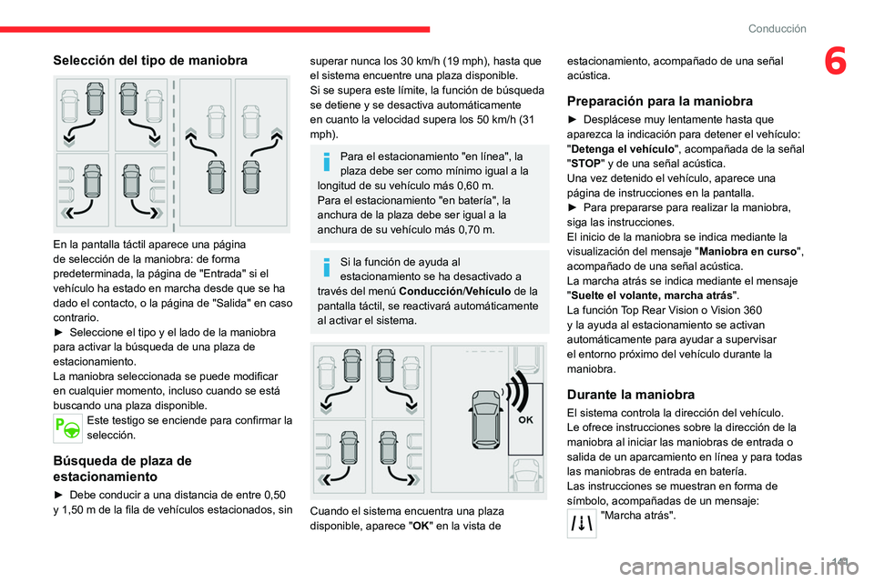 CITROEN C4 2021  Manuales de Empleo (in Spanish) 141
Conducción
6Selección del tipo de maniobra 
 
En la pantalla táctil aparece una página 
de selección de la maniobra: de forma 
predeterminada, la página de "Entrada" si el 
vehículo