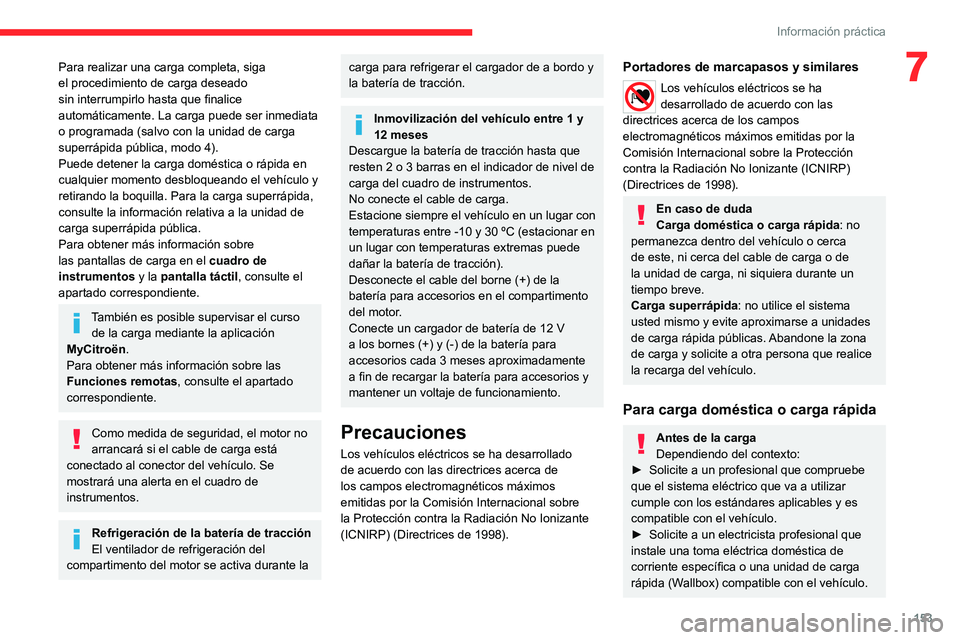 CITROEN C4 2021  Manuales de Empleo (in Spanish) 153
Información práctica
7Para realizar una carga completa, siga 
el procedimiento de carga deseado 
sin interrumpirlo hasta que finalice 
automáticamente. La carga puede ser inmediata 
o programad