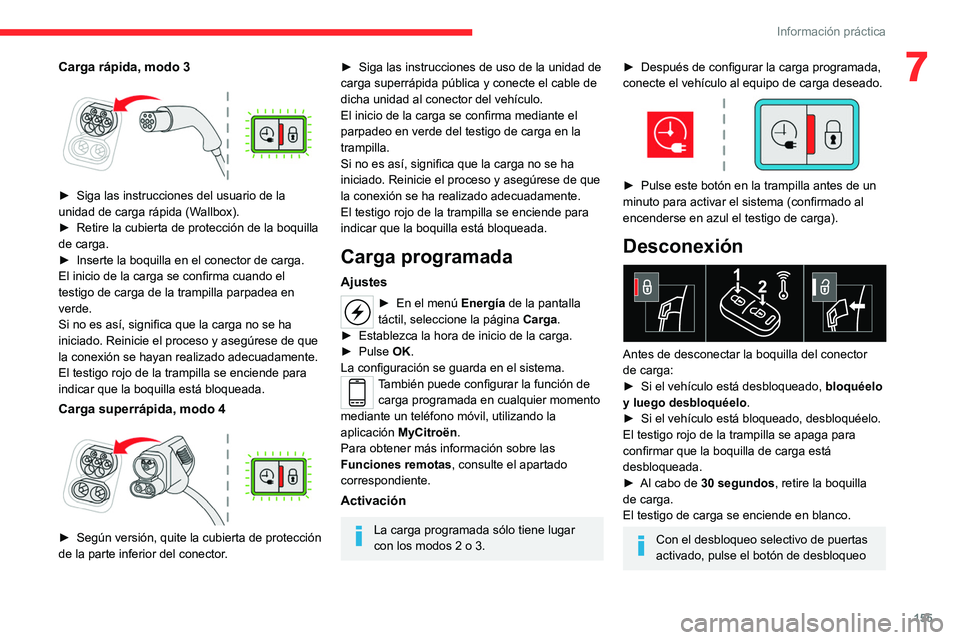 CITROEN C4 2021  Manuales de Empleo (in Spanish) 155
Información práctica
7Carga rápida, modo 3 
 
► Siga las instrucciones del usuario de la 
unidad de carga rápida (W allbox).
►
 
Retire la cubierta de protección de la boquilla 
de carga.