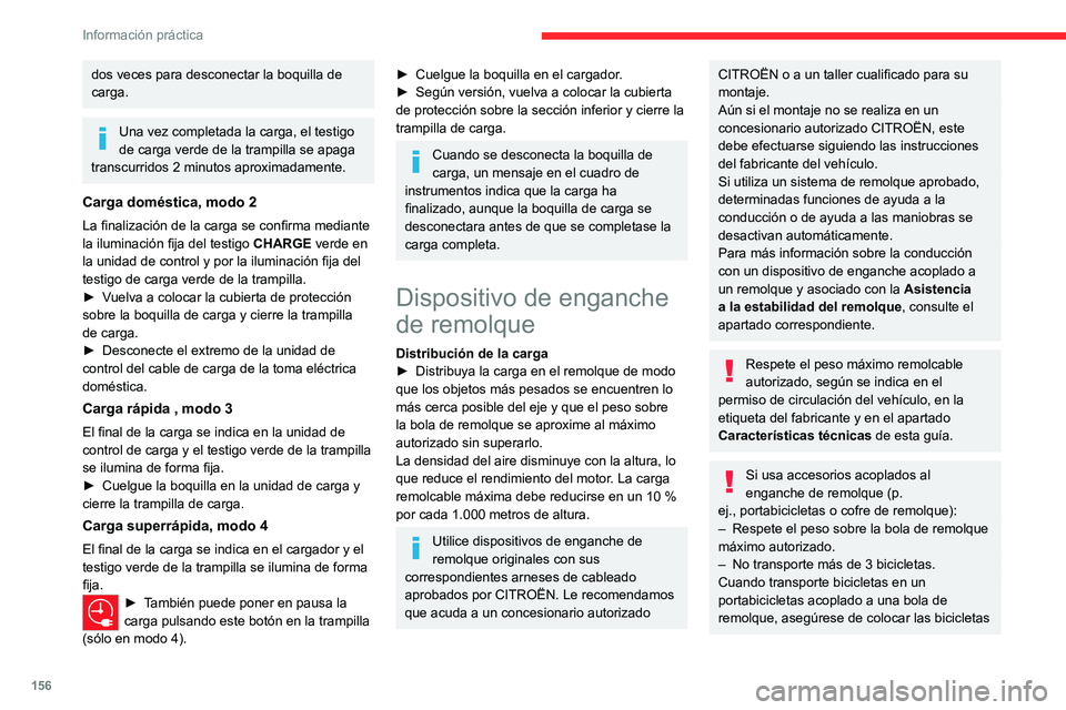 CITROEN C4 2021  Manuales de Empleo (in Spanish) 156
Información práctica
dos veces para desconectar la boquilla de 
carga.
Una vez completada la carga, el testigo 
de carga verde de la trampilla se apaga 
transcurridos 2 minutos aproximadamente.
