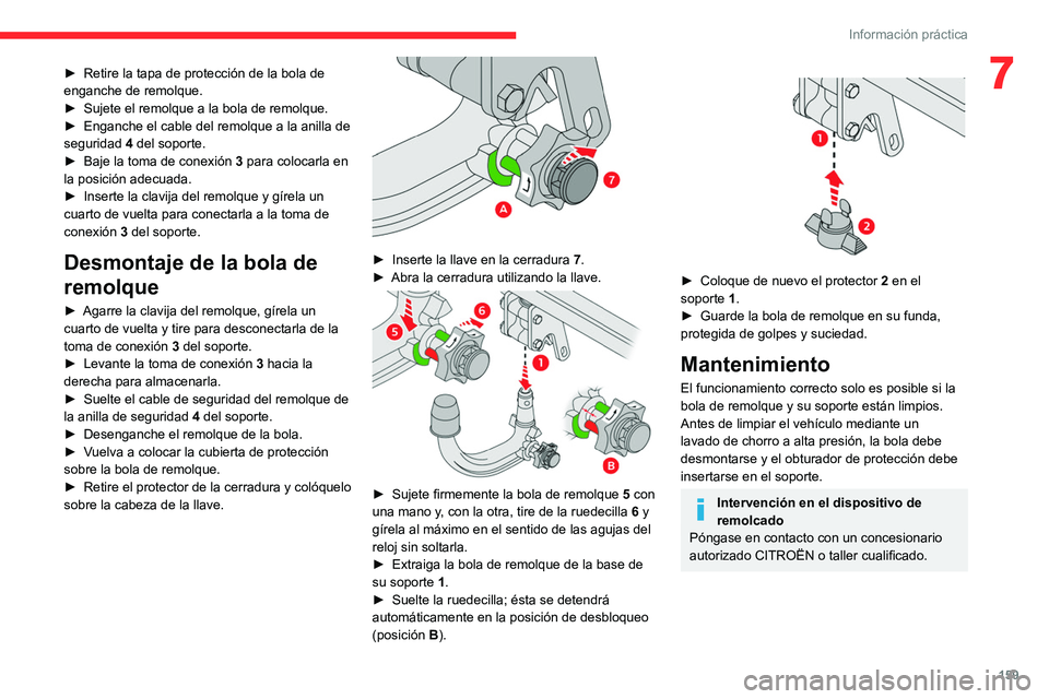 CITROEN C4 2021  Manuales de Empleo (in Spanish) 159
Información práctica
7► Retire la tapa de protección de la bola de 
enganche de remolque.
►
 
Sujete el remolque a la bola de remolque.
►

 
Enganche el cable del remolque a la anilla de 