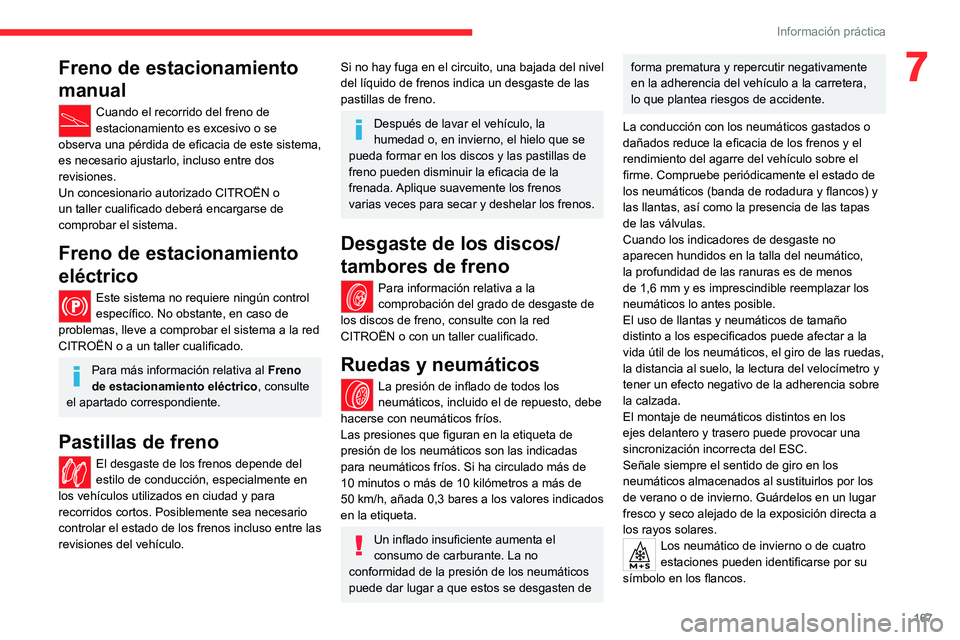 CITROEN C4 2021  Manuales de Empleo (in Spanish) 167
Información práctica
7Freno de estacionamiento 
manual
Cuando el recorrido del freno de 
estacionamiento es excesivo o se 
observa una pérdida de eficacia de este sistema, 
es necesario ajustar