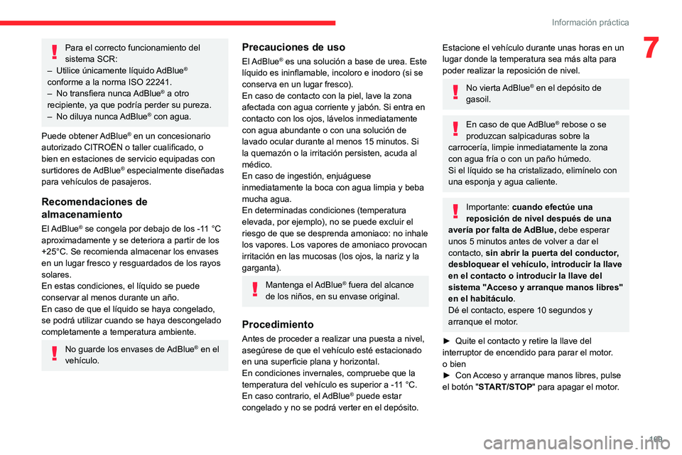 CITROEN C4 2021  Manuales de Empleo (in Spanish) 169
Información práctica
7Para el correcto funcionamiento del 
sistema SCR:
–
 
Utilice únicamente líquido 
 AdBlue
® 
conforme a la norma ISO 22241.
–
 
No transfiera nunca 

AdBlue
® a otr