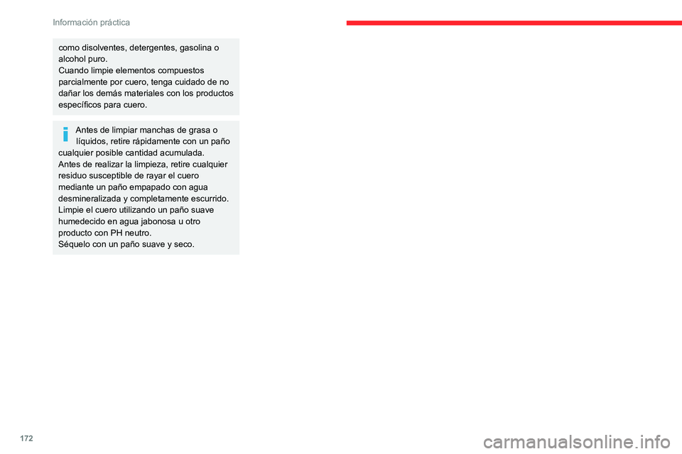 CITROEN C4 2021  Manuales de Empleo (in Spanish) 172
Información práctica
como disolventes, detergentes, gasolina o 
alcohol puro.
Cuando limpie elementos compuestos 
parcialmente por cuero, tenga cuidado de no 
dañar los demás materiales con lo