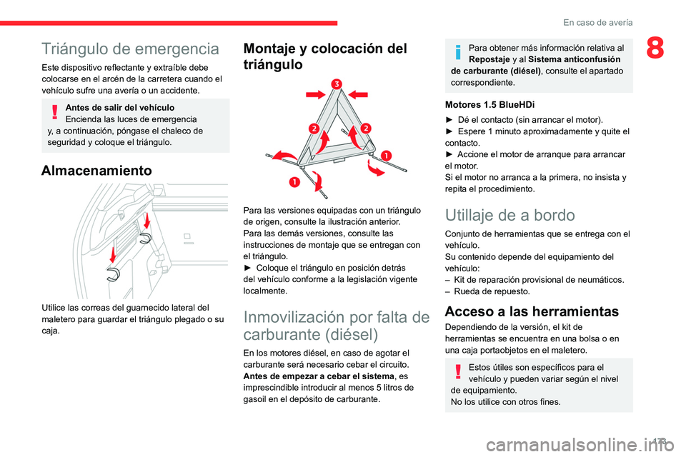 CITROEN C4 2021  Manuales de Empleo (in Spanish) 173
En caso de avería
8Triángulo de emergencia
Este dispositivo reflectante y extraíble debe 
colocarse en el arcén de la carretera cuando el 
vehículo sufre una avería o un accidente.
Antes de 