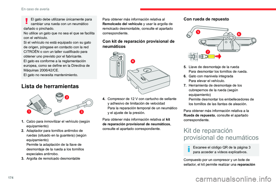 CITROEN C4 2021  Manuales de Empleo (in Spanish) 174
En caso de avería
temporal del neumático que le permitirá 
conducir hasta el taller más cercano.
El kit permite reparar la mayoría de pinchazos 
sufridos en la banda de rodadura del neumátic
