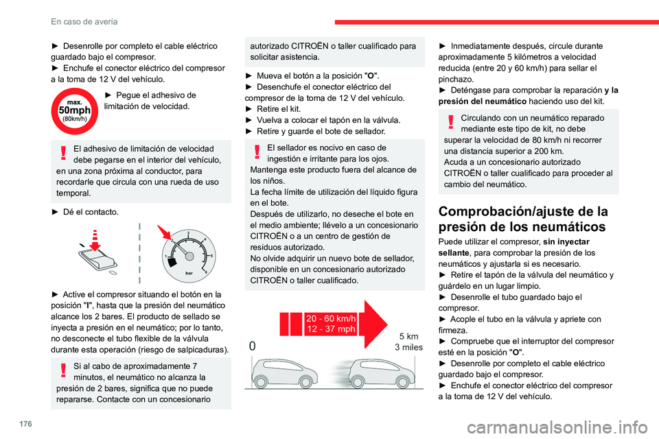 CITROEN C4 2021  Manuales de Empleo (in Spanish) 176
En caso de avería
► Dé el contacto.
►  Encienda el compresor girando el interruptor 
hasta la posición " I" y ajuste la presión conforme 
a la etiqueta de presiones de los neumáti