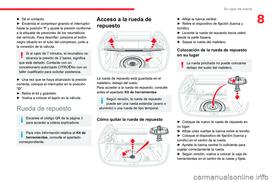 CITROEN C4 2021  Manuales de Empleo (in Spanish) 177
En caso de avería
8► Dé el contacto.
►  Encienda el compresor girando el interruptor 
hasta la posición " I
" y ajuste la presión conforme 
a la etiqueta de presiones de los neumá