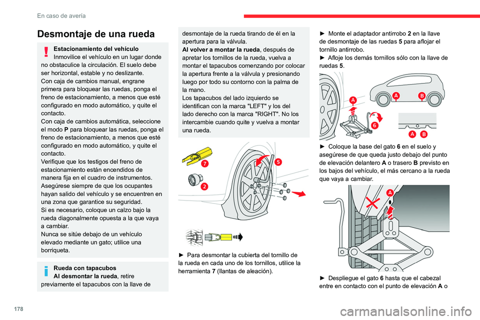 CITROEN C4 2021  Manuales de Empleo (in Spanish) 178
En caso de avería
Desmontaje de una rueda
Estacionamiento del vehículo
Inmovilice el vehículo en un lugar donde 
no obstaculice la circulación. El suelo debe 
ser horizontal, estable y no desl