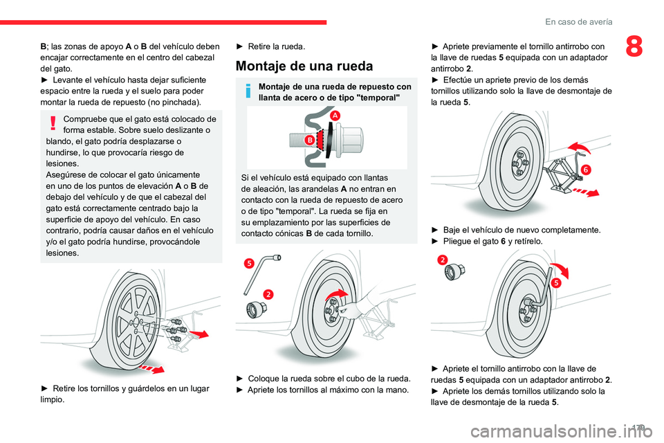 CITROEN C4 2021  Manuales de Empleo (in Spanish) 179
En caso de avería
8B; las zonas de apoyo A o B del vehículo deben 
encajar correctamente en el centro del cabezal 
del gato.
►
 
Levante el vehículo hasta dejar suficiente 
espacio entre la r