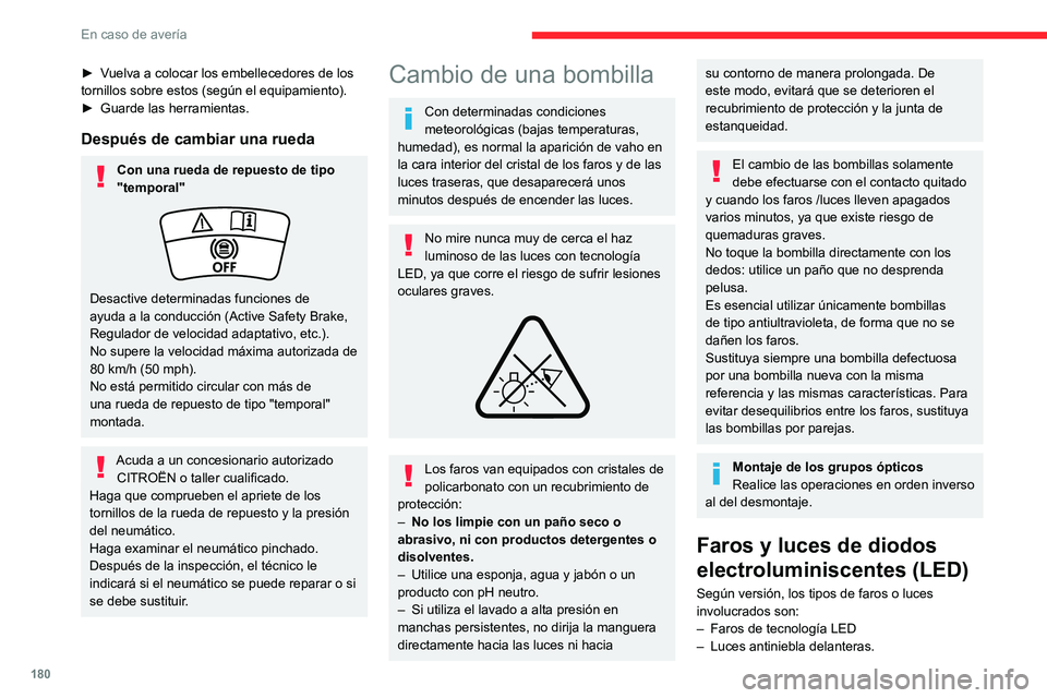 CITROEN C4 2021  Manuales de Empleo (in Spanish) 180
En caso de avería
– Luces diurnas/Luces de posición.
–  Intermitentes laterales
–  Luces laterales.
–  Tercera luz de freno.
–  Luces de matrícula.
Para la sustitución de este tipo d