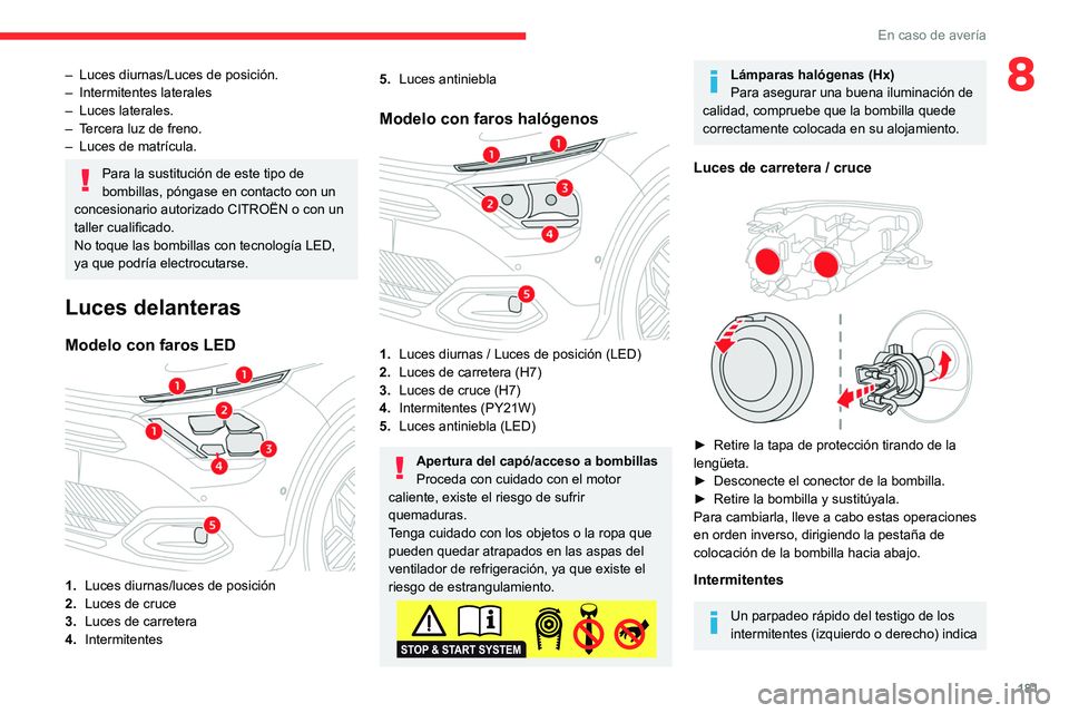CITROEN C4 2021  Manuales de Empleo (in Spanish) 181
En caso de avería
8– Luces diurnas/Luces de posición.
–  Intermitentes laterales
–
 
Luces laterales.
–

 
T
 ercera luz de freno.
–
 
Luces de matrícula.
Para la sustitución de este