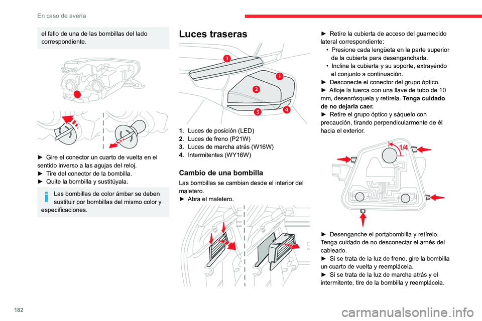 CITROEN C4 2021  Manuales de Empleo (in Spanish) 182
En caso de avería
Asegúrese de que encaja el grupo óptico en sus guías manteniéndolo alineado 
con el vehículo.
Apriete sin forzar para garantizar la 
estanqueidad pero sin deteriorar el gru