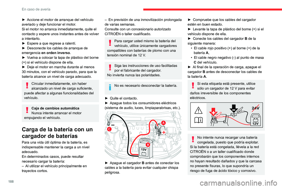 CITROEN C4 2021  Manuales de Empleo (in Spanish) 188
En caso de avería
Desconexión de la batería
Con el fin mantener la carga a un nivel 
adecuado para arrancar el motor, se recomienda 
desconectar la batería si el vehículo no se va a 
utilizar