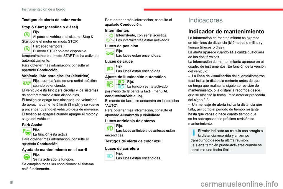 CITROEN C4 2021  Manuales de Empleo (in Spanish) 18
Instrumentación de a bordo
Testigos de alerta de color verde
Stop & Start (gasolina o diésel)
Fijo.
Al parar el vehículo, el sistema Stop & 
Start pone el motor en modo STOP.
Parpadeo temporal.

