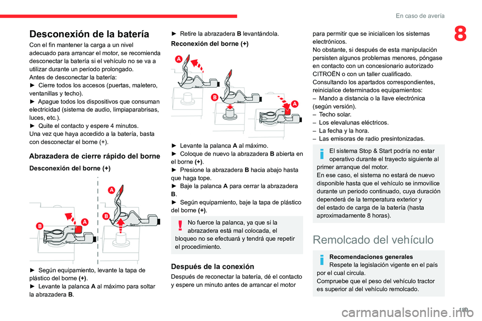 CITROEN C4 2021  Manuales de Empleo (in Spanish) 189
En caso de avería
8Desconexión de la batería
Con el fin mantener la carga a un nivel 
adecuado para arrancar el motor, se recomienda 
desconectar la batería si el vehículo no se va a 
utiliza