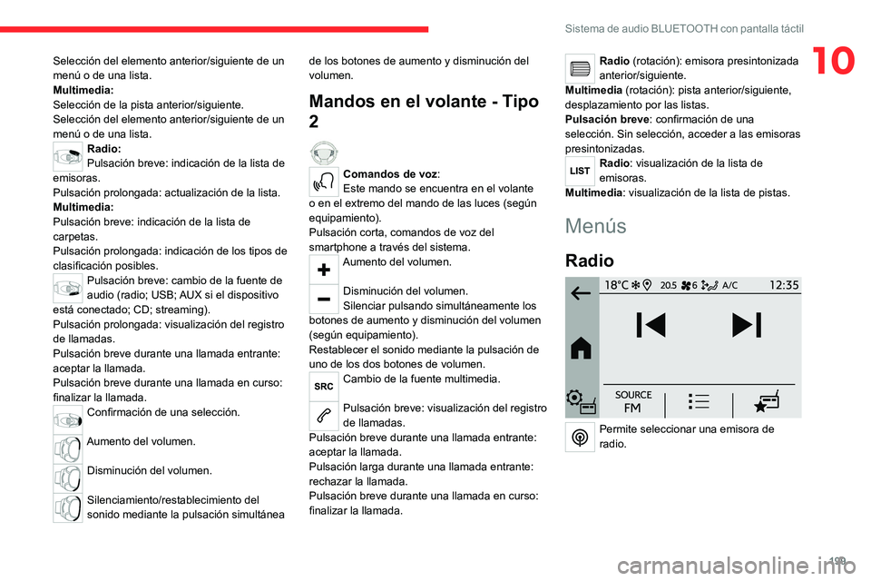 CITROEN C4 2021  Manuales de Empleo (in Spanish) 199
Sistema de audio BLUETOOTH con pantalla táctil
10Selección del elemento anterior/siguiente de un 
menú o de una lista.
Multimedia:
Selección de la pista anterior/siguiente.
Selección del elem