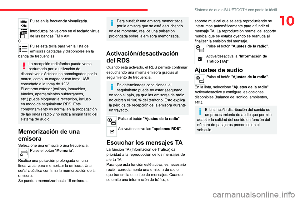 CITROEN C4 2021  Manuales de Empleo (in Spanish) 201
Sistema de audio BLUETOOTH con pantalla táctil
10Pulse en la frecuencia visualizada. 
Introduzca los valores en el teclado virtual 
de las bandas FM y AM.
O
Pulse esta tecla para ver la lista de 