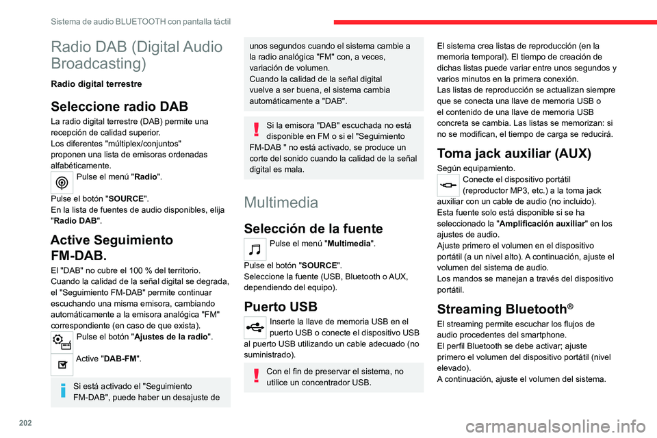 CITROEN C4 2021  Manuales de Empleo (in Spanish) 202
Sistema de audio BLUETOOTH con pantalla táctil
Radio DAB (Digital Audio 
Broadcasting)
Radio digital terrestre
Seleccione radio DAB
La radio digital terrestre (DAB) permite una 
recepción de cal