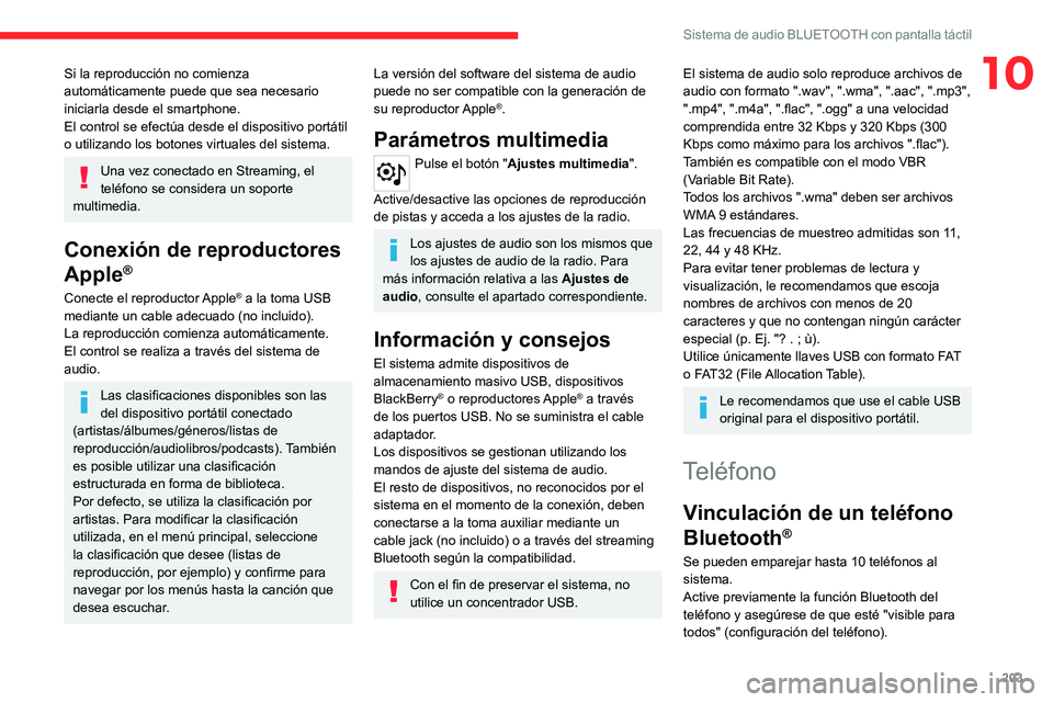 CITROEN C4 2021  Manuales de Empleo (in Spanish) 203
Sistema de audio BLUETOOTH con pantalla táctil
10Si la reproducción no comienza 
automáticamente puede que sea necesario 
iniciarla desde el smartphone.
El control se efectúa desde el disposit